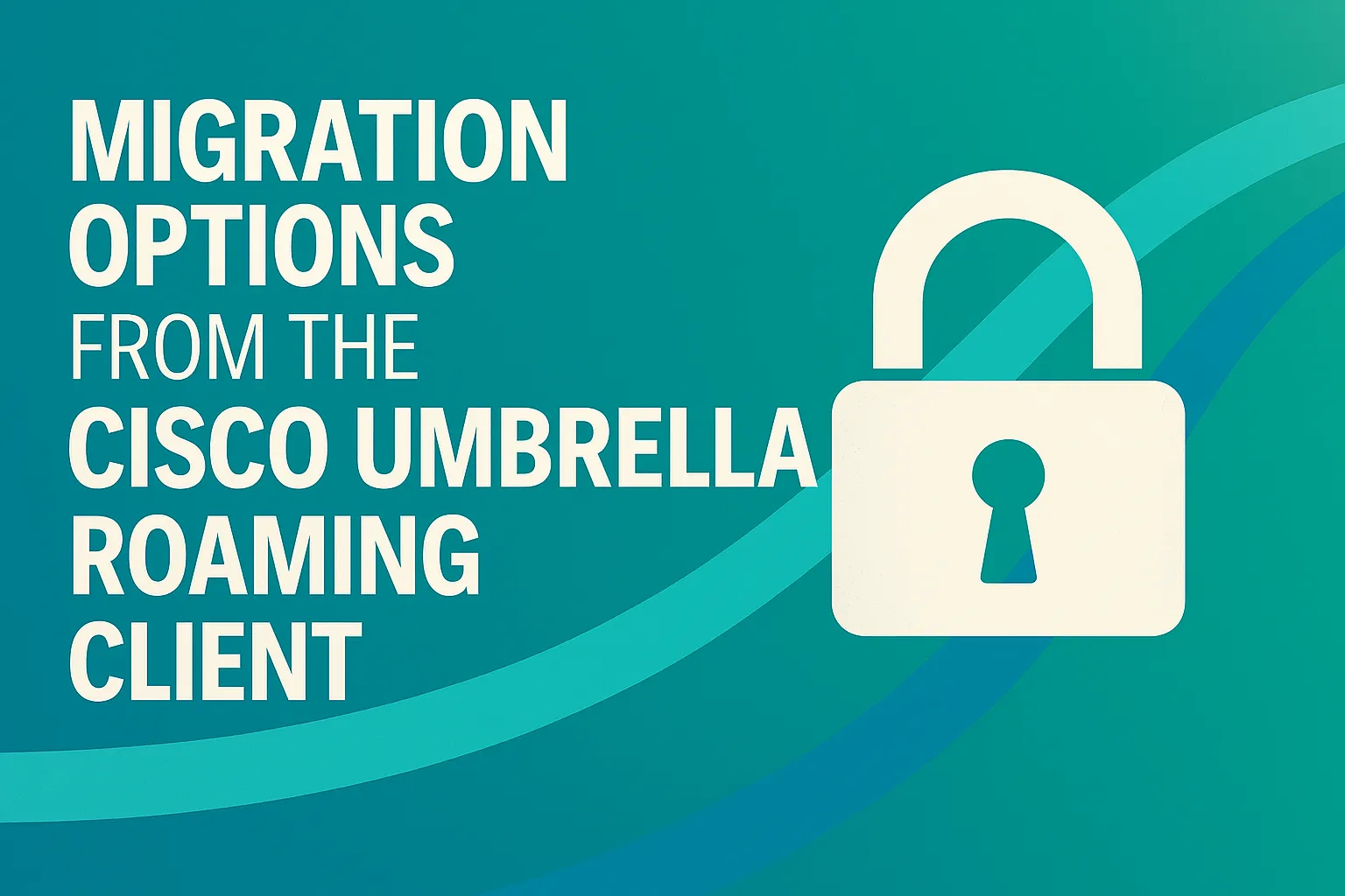 Migration Options from the Cisco Umbrella Roaming Client | Network Wizkid
